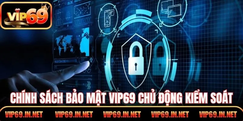 Chính sách bảo mật VIP69 giúp người dùng chủ động kiểm soát