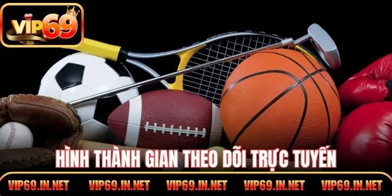 Thể thao VIP69 hình thành gian theo dõi trực tuyến