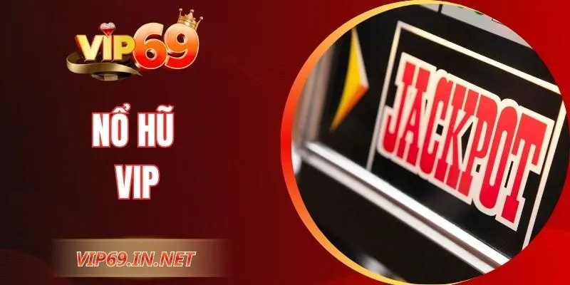 Nổ Hũ VIP Tại VIP69 - Trải Nghiệm Quay Thưởng Đẳng Cấp