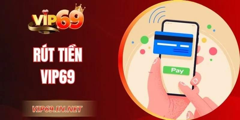 Rút Tiền VIP69 An Toàn Nhanh Với Quy Trình Chi Tiết