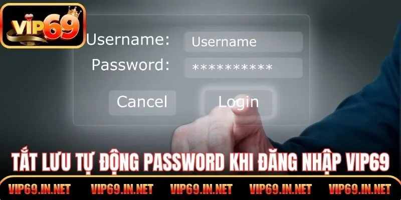 Tắt lưu tự động password khi đăng nhập VIP69