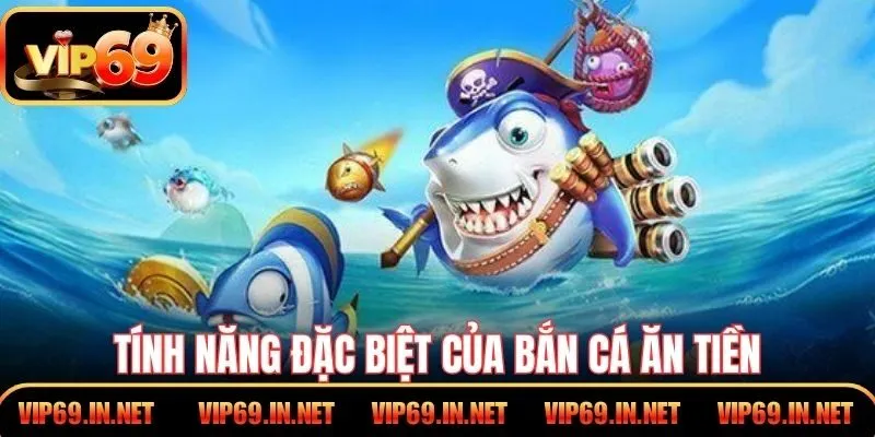 Tính năng đặc biệt của bắn cá ăn tiền